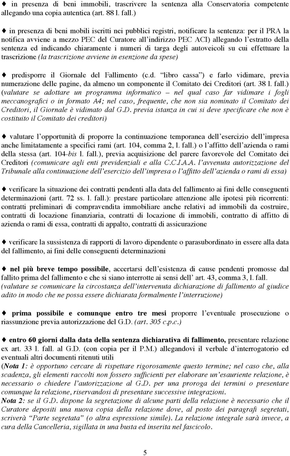 ed indicando chiaramente i numeri di targa degli autoveicoli su cui effettuare la trascrizione (la trascrizione avviene in esenzione da spese) predisporre il Giornale del Fallimento (c.d. libro cassa ) e farlo vidimare, previa numerazione delle pagine, da almeno un componente il Comitato dei Creditori (art.