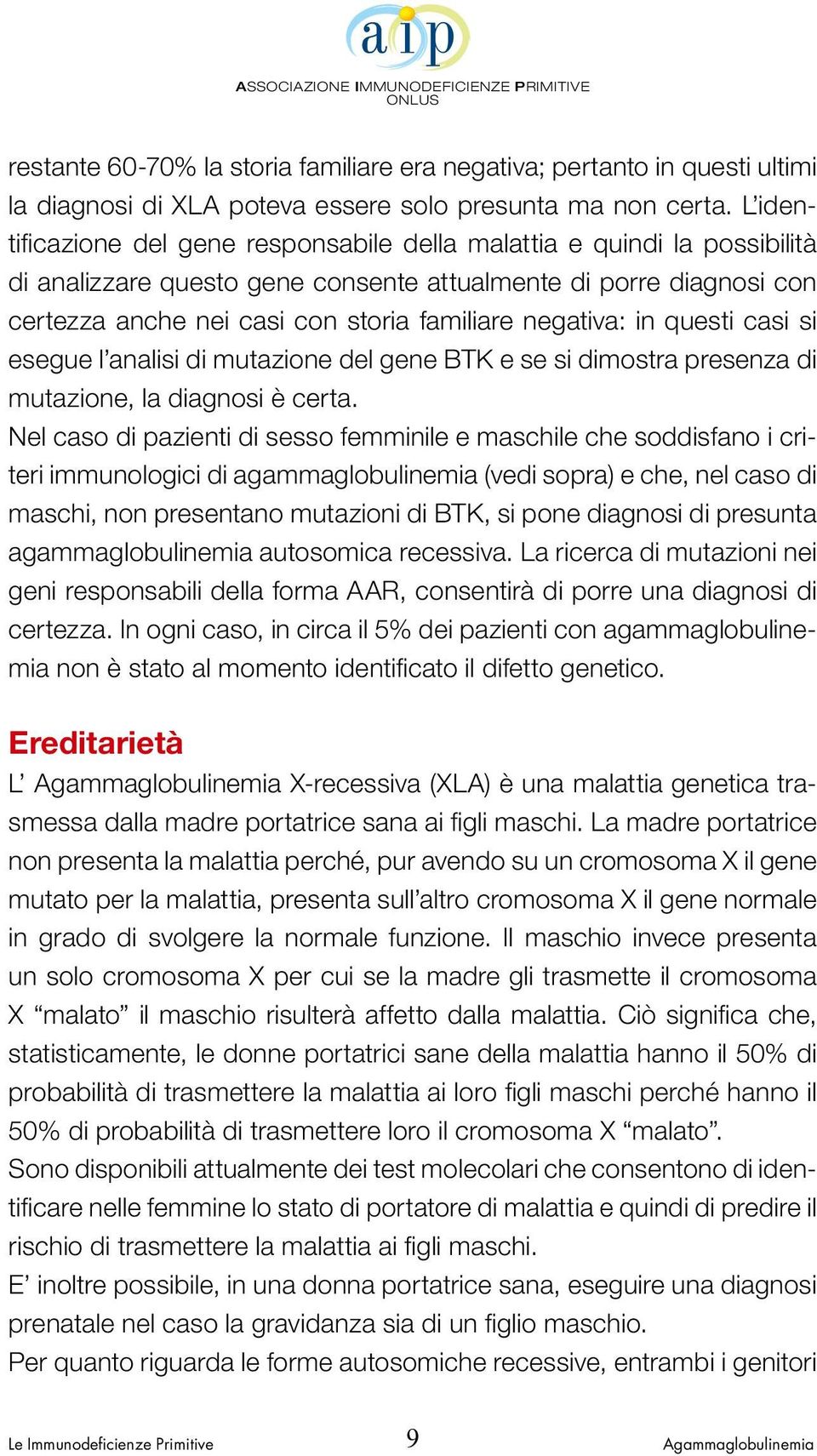 negativa: in questi casi si esegue l analisi di mutazione del gene BTK e se si dimostra presenza di mutazione, la diagnosi è certa.