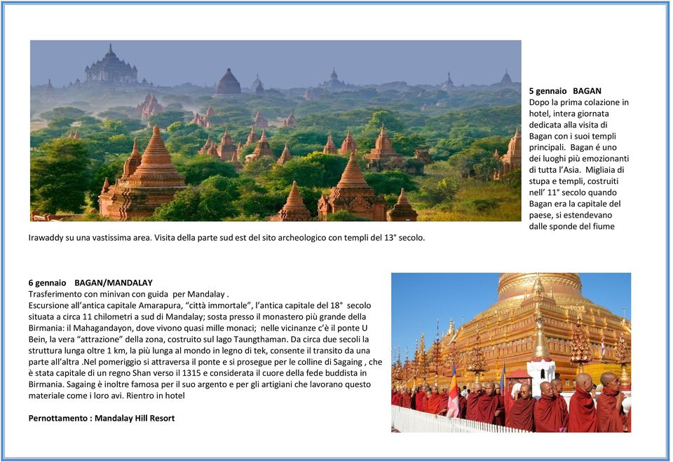 Migliaia di stupa e templi, costruiti nell 11 secolo quando Bagan era la capitale del paese, si estendevano dalle sponde del fiume 6 gennaio BAGAN/MANDALAY Trasferimento con minivan con guida per