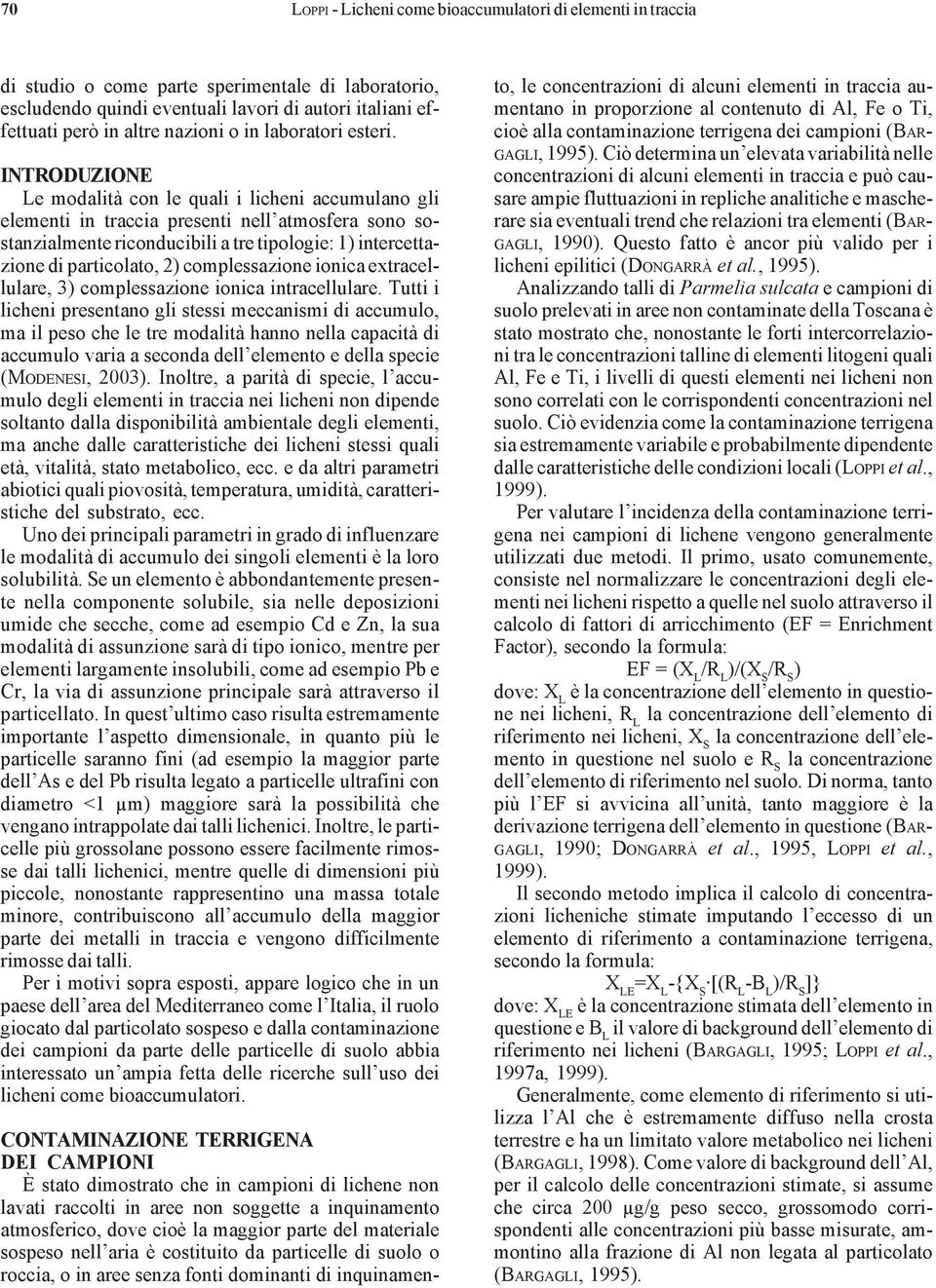 INTRODUZIONE Le modalità con le quali i licheni accumulano gli elementi in traccia presenti nell atmosfera sono sostanzialmente riconducibili a tre tipologie: 1) intercettazione di particolato, 2)