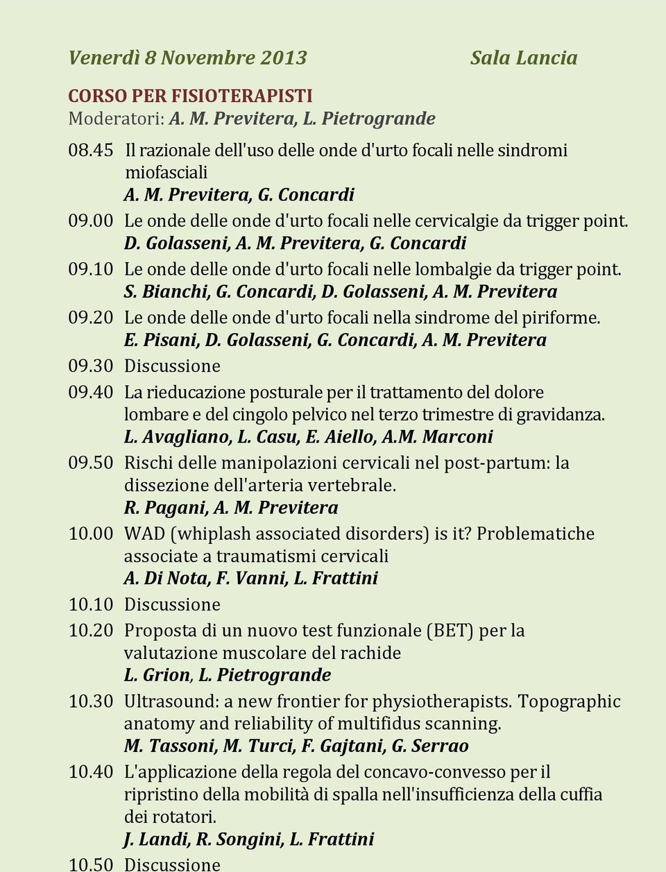 S. Bianchi, G. Concardi, D. Golasseni, A. M. Previtera 09.20 Le onde delle onde d'urto focali nella sindrome del piriforme. E. Pisani, D. Golasseni, G. Concardi, A. M. Previtera 09.30 Discussione 09.