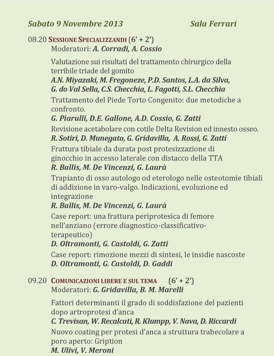 Zatti Revisione acetabolare con cotile Delta Revision ed innesto osseo. R. Sotiri, D. Munegato, G. Gridavilla, A. Rossi, G.