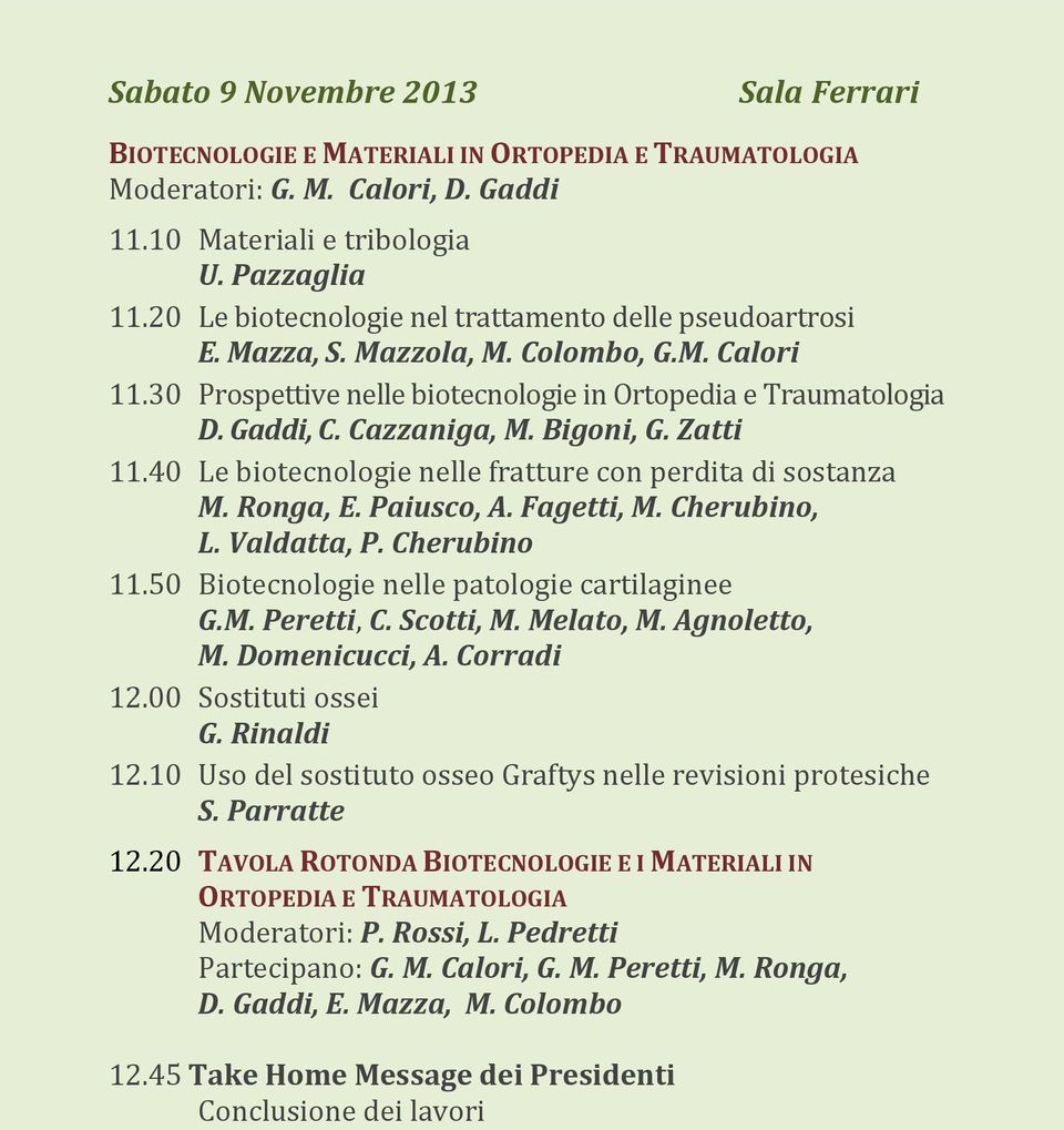 Bigoni, G. Zatti 11.40 Le biotecnologie nelle fratture con perdita di sostanza M. Ronga, E. Paiusco, A. Fagetti, M. Cherubino, L. Valdatta, P. Cherubino 11.