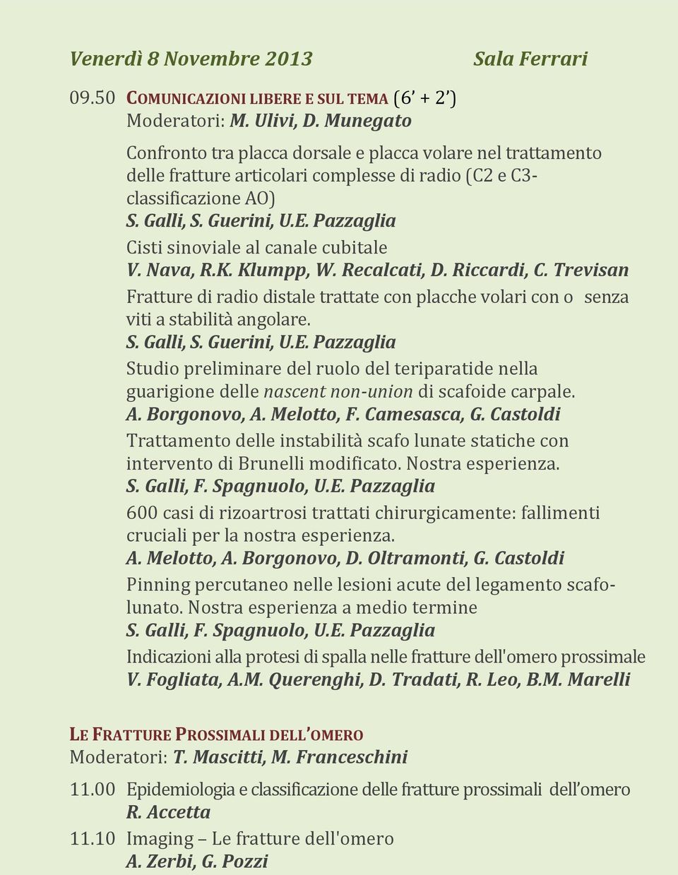 Pazzaglia Cisti sinoviale al canale cubitale V. Nava, R.K. Klumpp, W. Recalcati, D. Riccardi, C. Trevisan Fratture di radio distale trattate con placche volari con o senza viti a stabilità angolare.