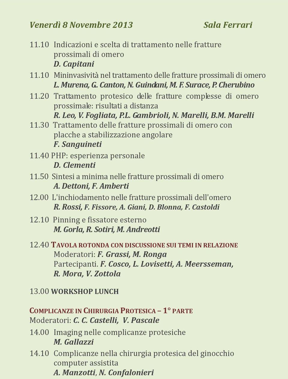 Marelli, B.M. Marelli 11.30 Trattamento delle fratture prossimali di omero con placche a stabilizzazione angolare F. Sanguineti 11.40 PHP: esperienza personale D. Clementi 11.