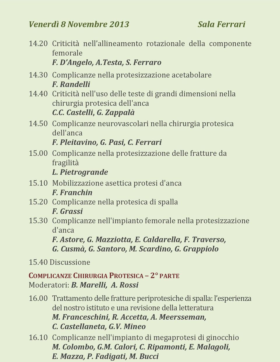 Pleitavino, G. Pasi, C. Ferrari 15.00 Complicanze nella protesizzazione delle fratture da fragilità L. Pietrogrande 15.10 Mobilizzazione asettica protesi d'anca F. Franchin 15.