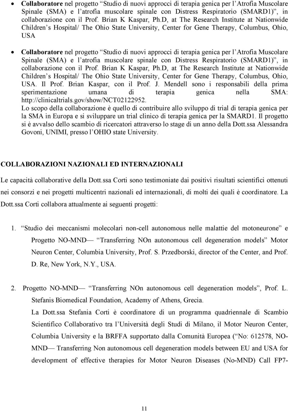 Brian Kaspar, con il Prof. J. Mendell sono i responsabili della prima sperimentazione umana di terapia genica nella SMA: http://clinicaltrials.gov/show/nct02122952.