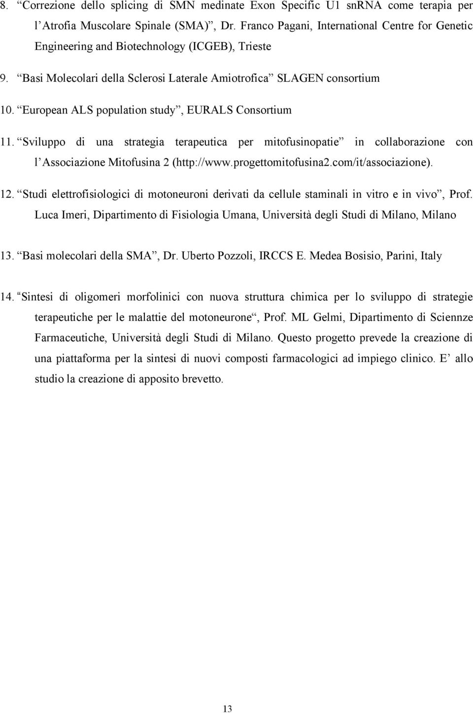 European ALS population study, EURALS Consortium 11. Sviluppo di una strategia terapeutica per mitofusinopatie in collaborazione con l Associazione Mitofusina 2 (http://www.progettomitofusina2.