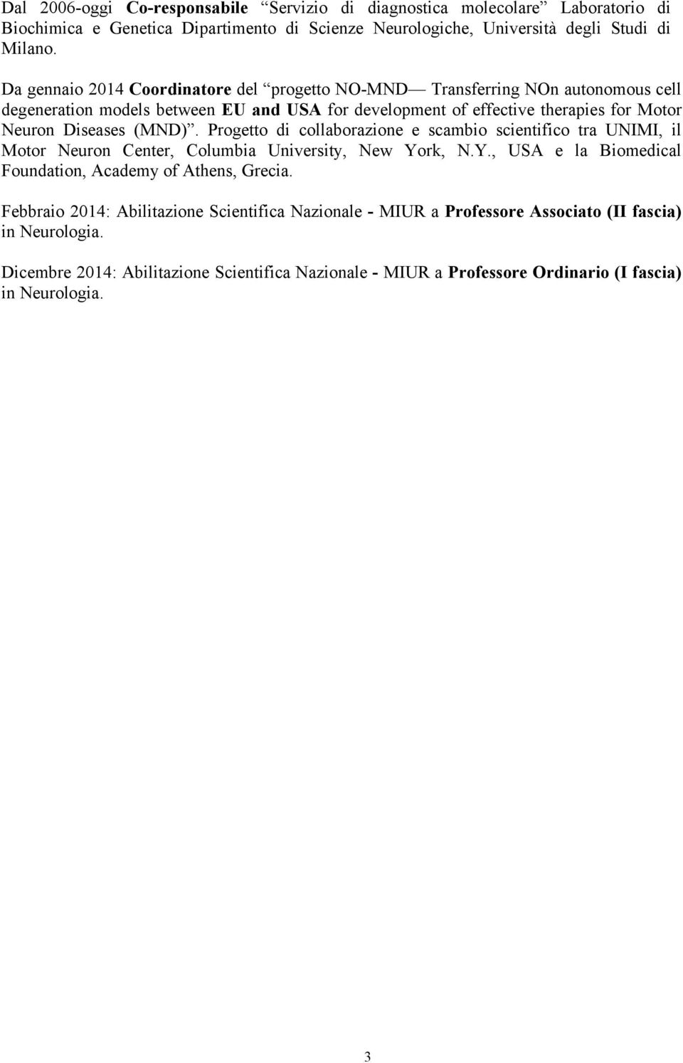 (MND). Progetto di collaborazione e scambio scientifico tra UNIMI, il Motor Neuron Center, Columbia University, New York, N.Y., USA e la Biomedical Foundation, Academy of Athens, Grecia.