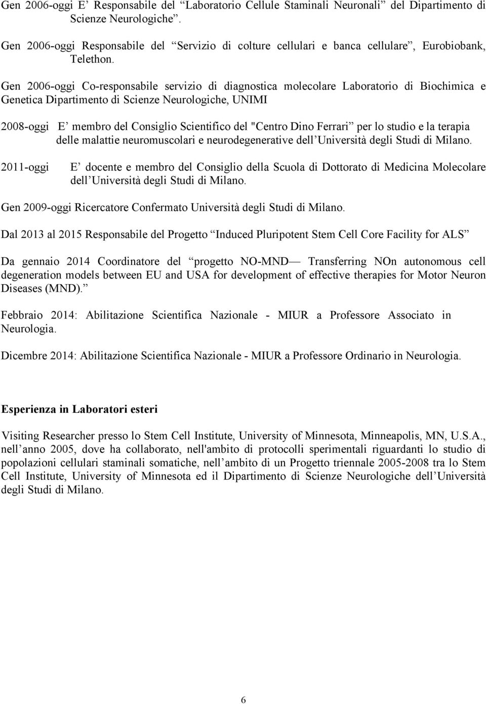 Gen 2006-oggi Co-responsabile servizio di diagnostica molecolare Laboratorio di Biochimica e Genetica Dipartimento di Scienze Neurologiche, UNIMI 2008-oggi E membro del Consiglio Scientifico del