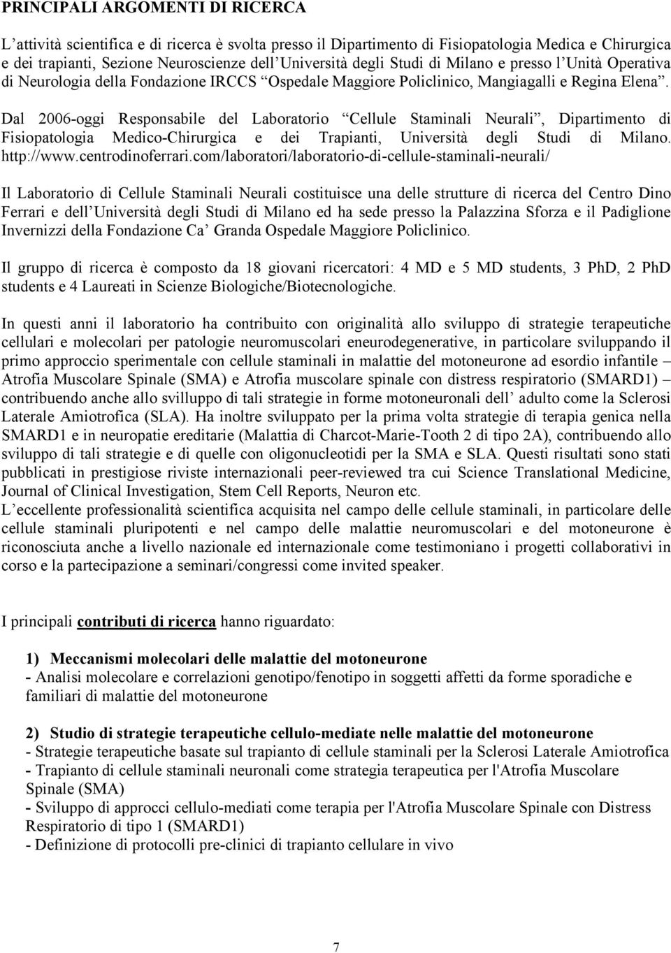 Dal 2006-oggi Responsabile del Laboratorio Cellule Staminali Neurali, Dipartimento di Fisiopatologia Medico-Chirurgica e dei Trapianti, Università degli Studi di Milano. http://www.centrodinoferrari.