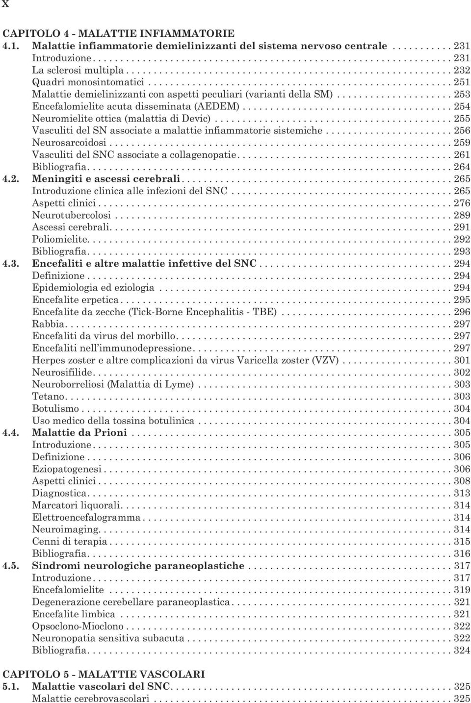 .................... 253 Encefalomielite acuta disseminata (AEDEM)...................................... 254 Neuromielite ottica (malattia di Devic).