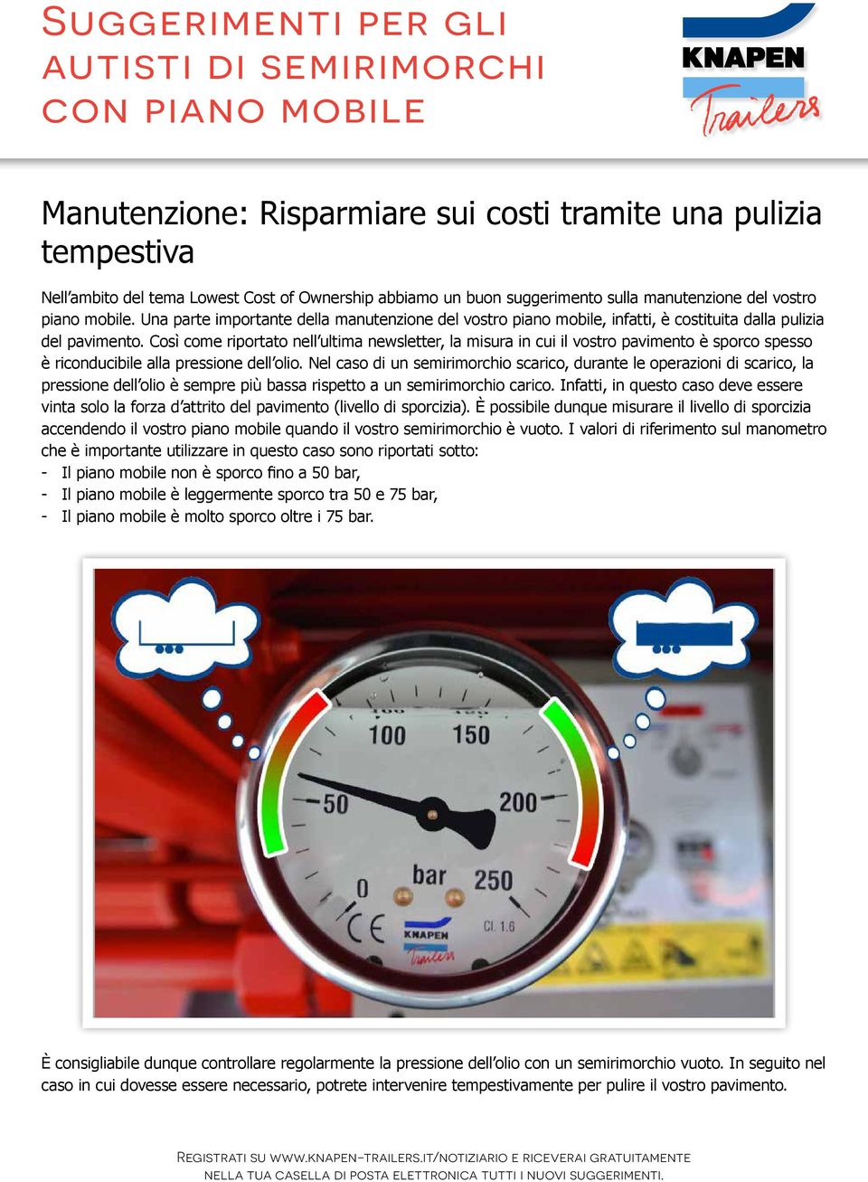 Così come riportato nell ultima newsletter, la misura in cui il vostro pavimento è sporco spesso è riconducibile alla pressione dell olio.