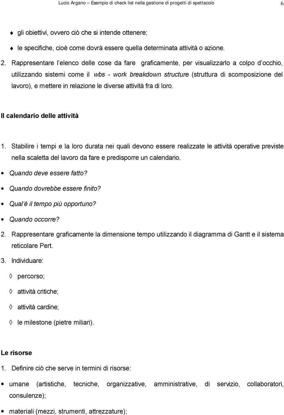 Rappresentare l elenco delle cose da fare graficamente, per visualizzarlo a colpo d occhio, utilizzando sistemi come il wbs - work breakdown structure (struttura di scomposizione del lavoro), e