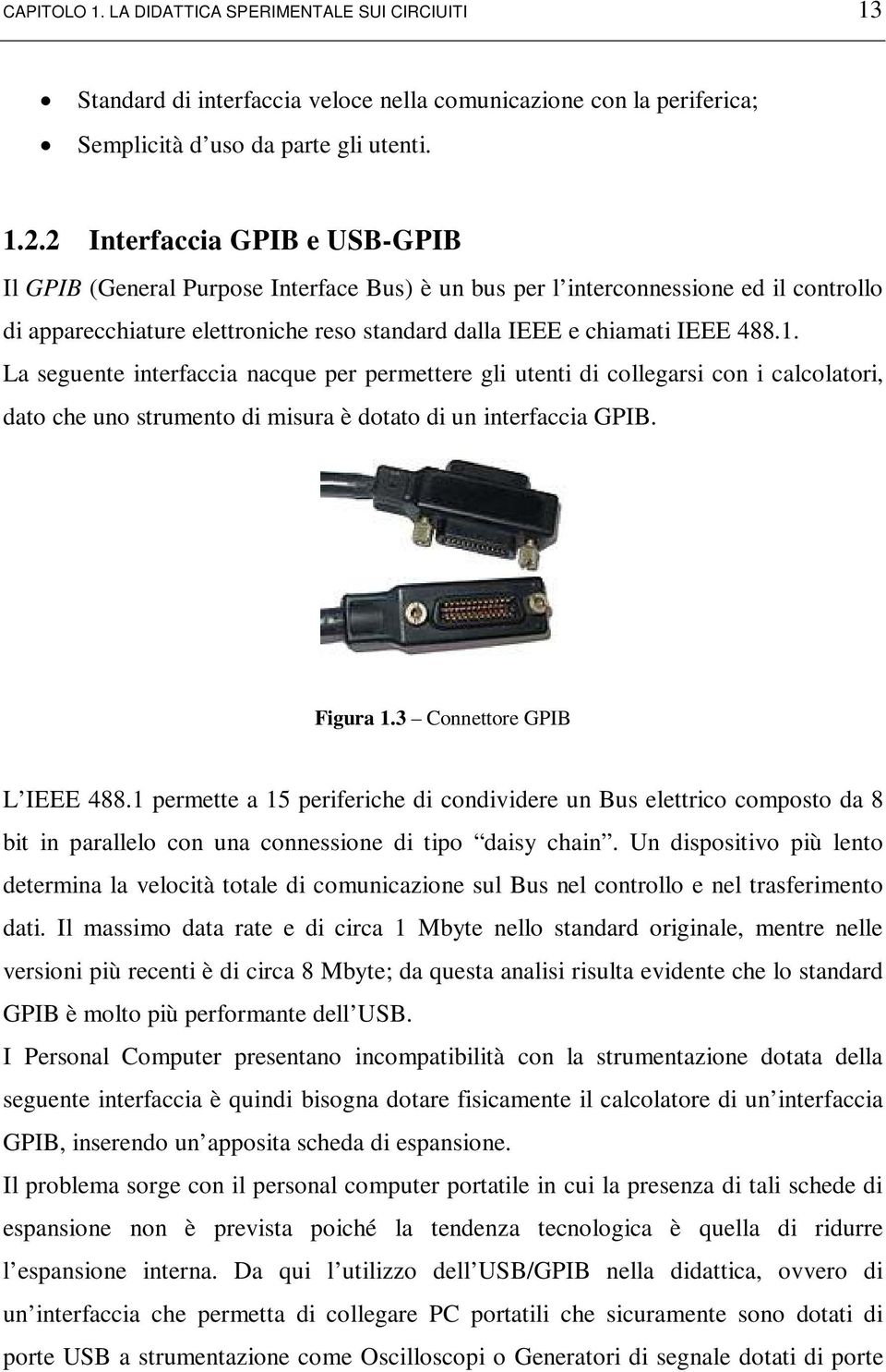 La seguente interfaccia nacque per permettere gli utenti di collegarsi con i calcolatori, dato che uno strumento di misura è dotato di un interfaccia GPIB. Figura 1.3 Connettore GPIB L IEEE 488.