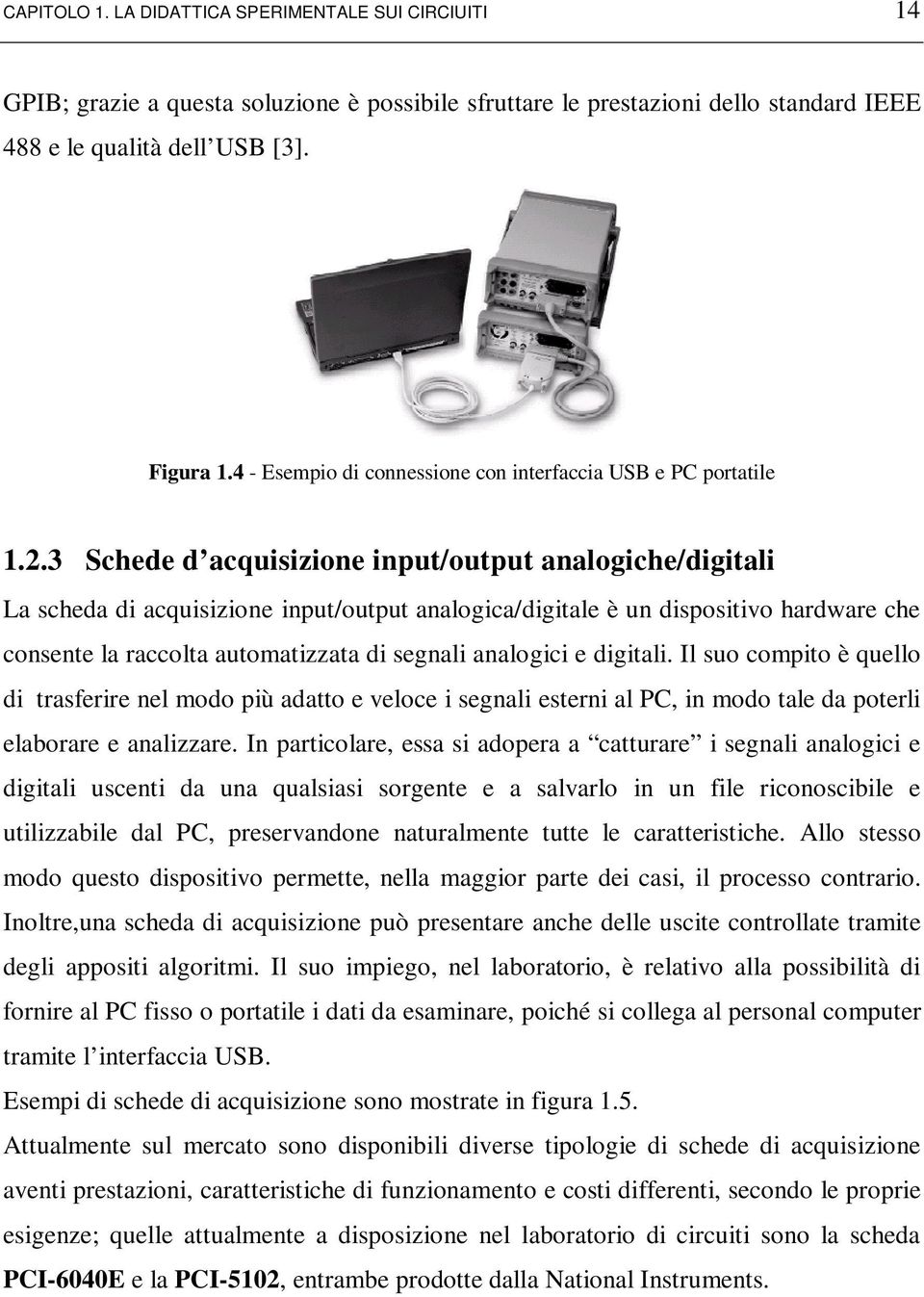 3 Schede d acquisizione input/output analogiche/digitali La scheda di acquisizione input/output analogica/digitale è un dispositivo hardware che consente la raccolta automatizzata di segnali