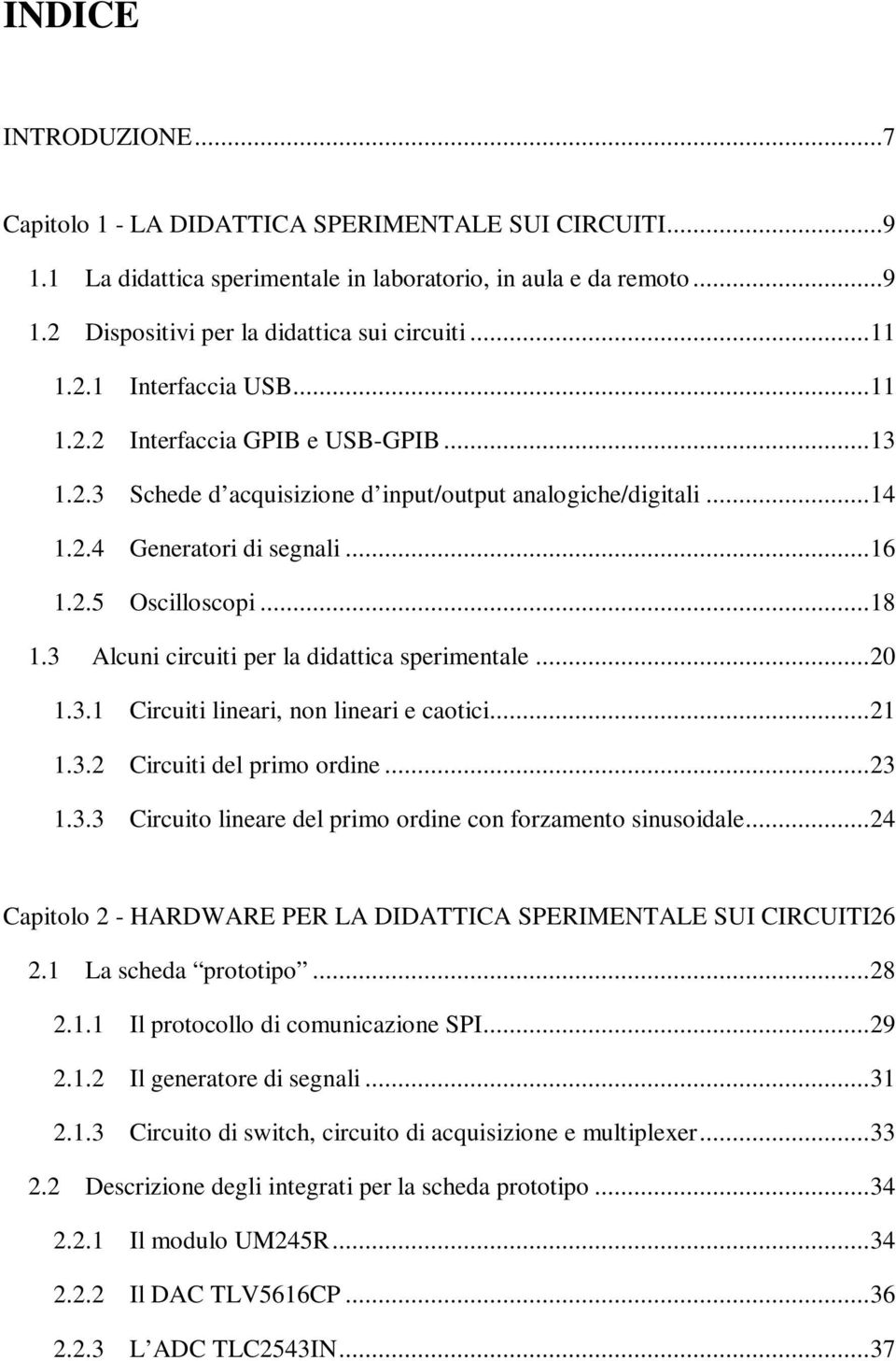 .. 18 1.3 Alcuni circuiti per la didattica sperimentale... 20 1.3.1 Circuiti lineari, non lineari e caotici... 21 1.3.2 Circuiti del primo ordine... 23 1.3.3 Circuito lineare del primo ordine con forzamento sinusoidale.