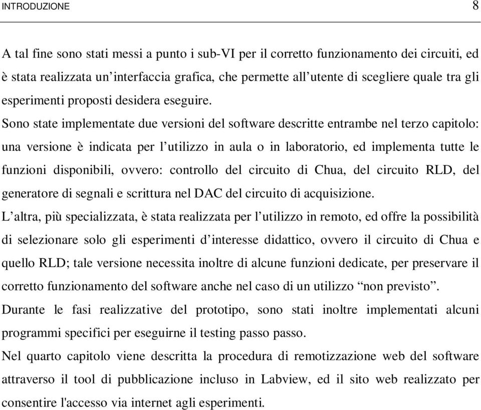 Sono state implementate due versioni del software descritte entrambe nel terzo capitolo: una versione è indicata per l utilizzo in aula o in laboratorio, ed implementa tutte le funzioni disponibili,