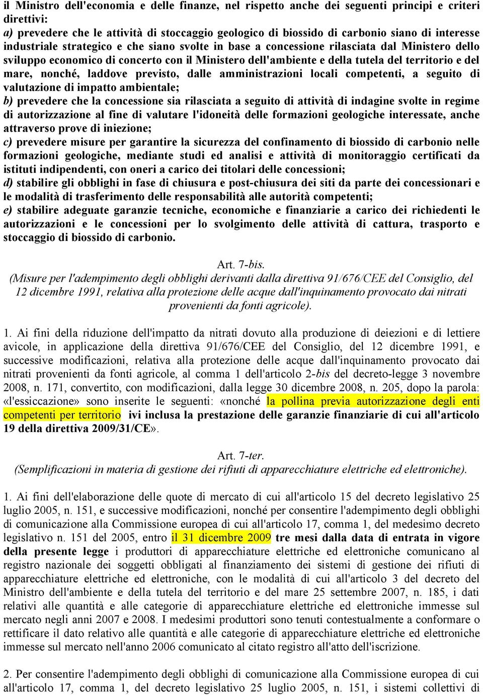 del mare, nonché, laddove previsto, dalle amministrazioni locali competenti, a seguito di valutazione di impatto ambientale; b) prevedere che la concessione sia rilasciata a seguito di attività di