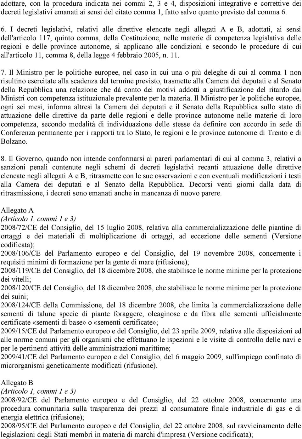 regioni e delle province autonome, si applicano alle condizioni e secondo le procedure di cui all'articolo 11, comma 8, della legge 4 febbraio 2005, n. 11. 7.