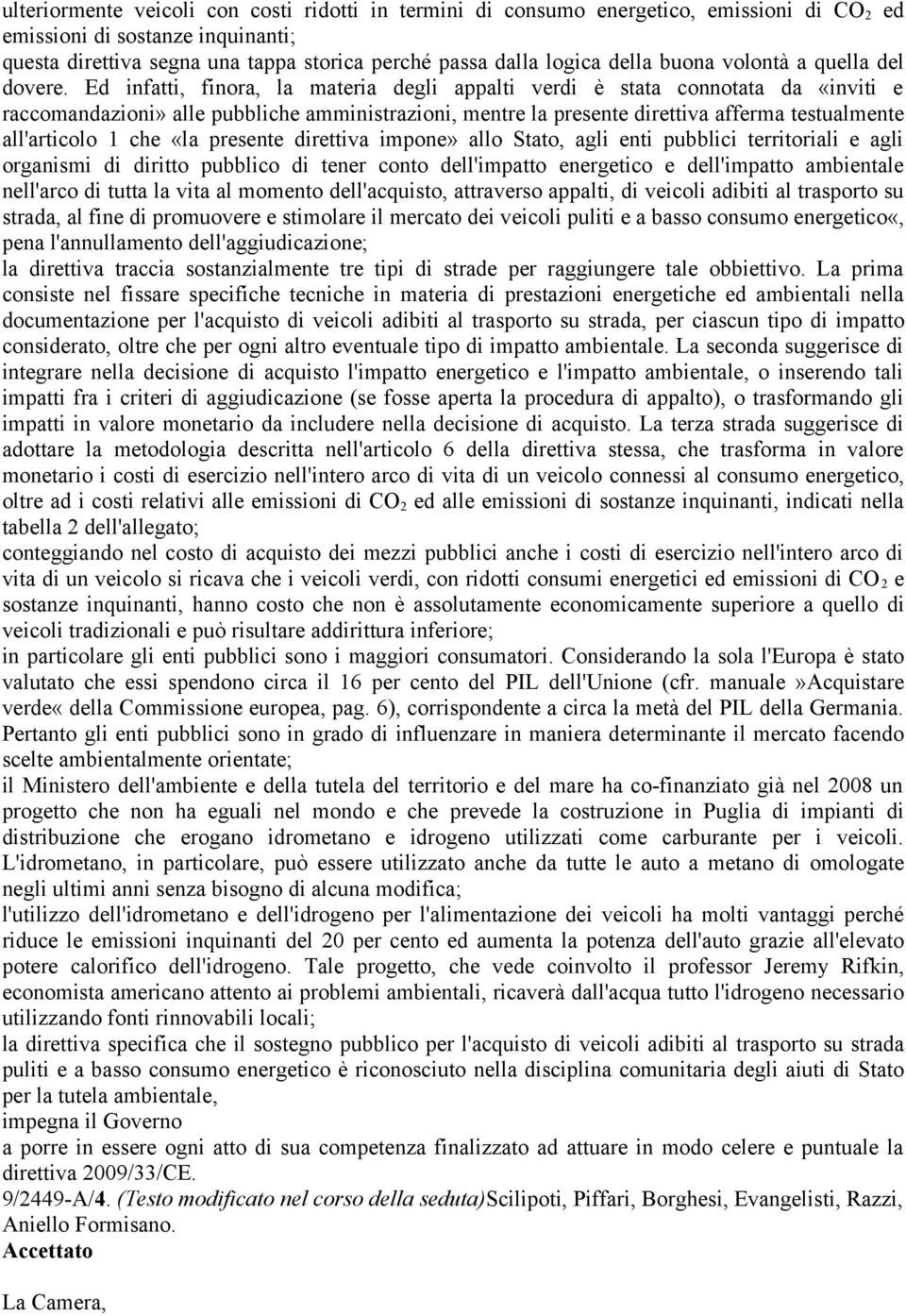 Ed infatti, finora, la materia degli appalti verdi è stata connotata da «inviti e raccomandazioni» alle pubbliche amministrazioni, mentre la presente direttiva afferma testualmente all'articolo 1 che