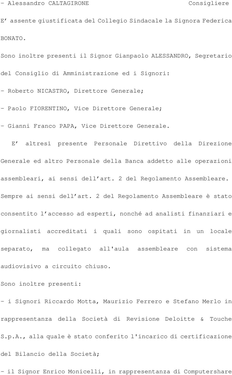 Gianni Franco PAPA, Vice Direttore Generale. E altresì presente Personale Direttivo della Direzione Generale ed altro Personale della Banca addetto alle operazioni assembleari, ai sensi dell art.