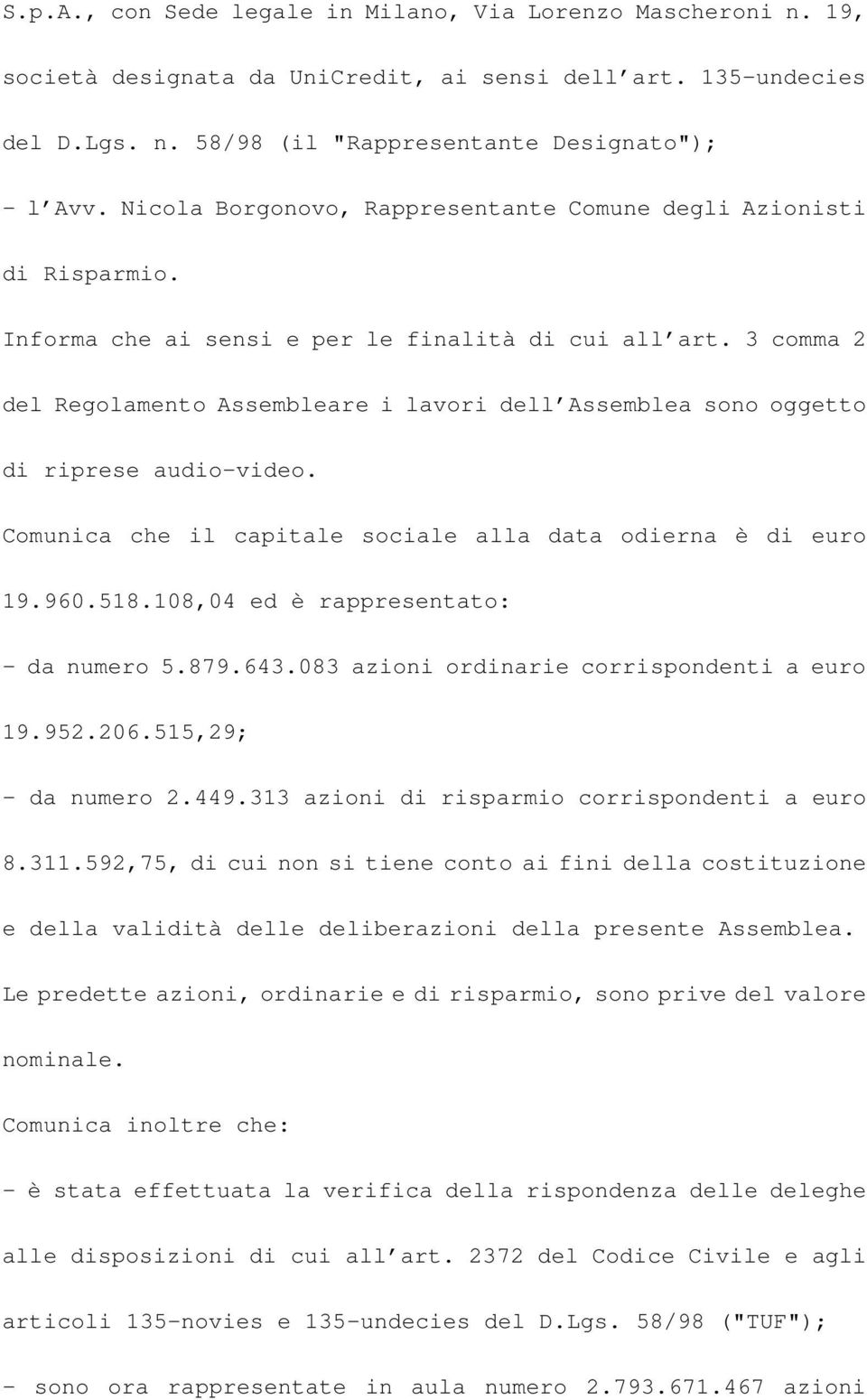 3 comma 2 del Regolamento Assembleare i lavori dell Assemblea sono oggetto di riprese audio-video. Comunica che il capitale sociale alla data odierna è di euro 19.960.518.