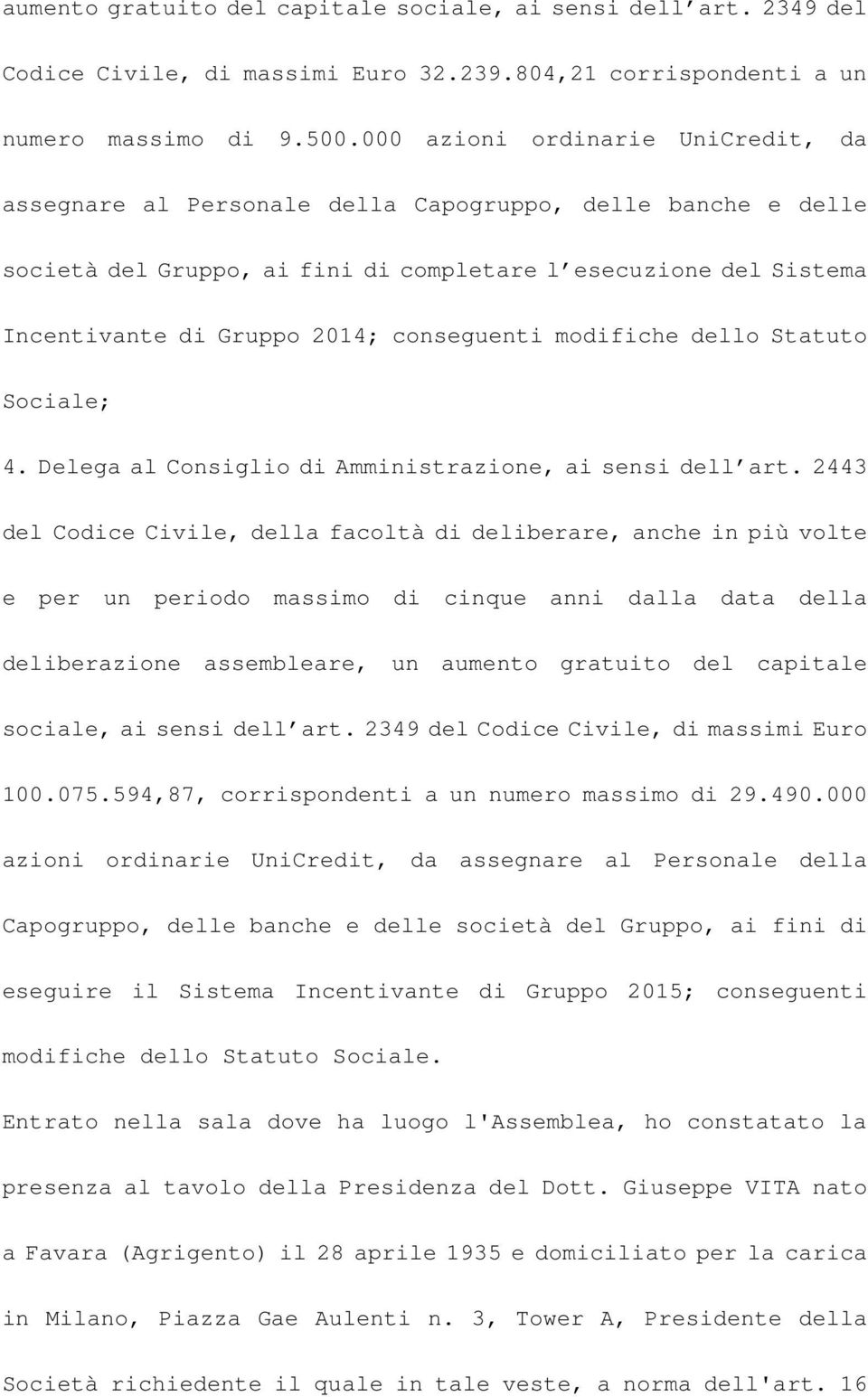 conseguenti modifiche dello Statuto Sociale; 4. Delega al Consiglio di Amministrazione, ai sensi dell art.