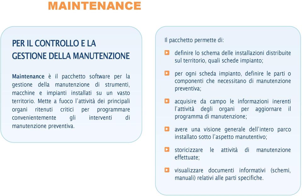 Il pacchetto permette di: definire lo schema delle installazioni distribuite sul territorio, quali schede impianto; per ogni scheda impianto, definire le parti o componenti che necessitano di