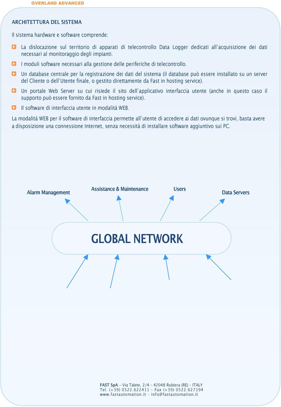 Un database centrale per la registrazione dei dati del sistema (il database può essere installato su un server del Cliente o dell Utente finale, o gestito direttamente da Fast in hosting service).