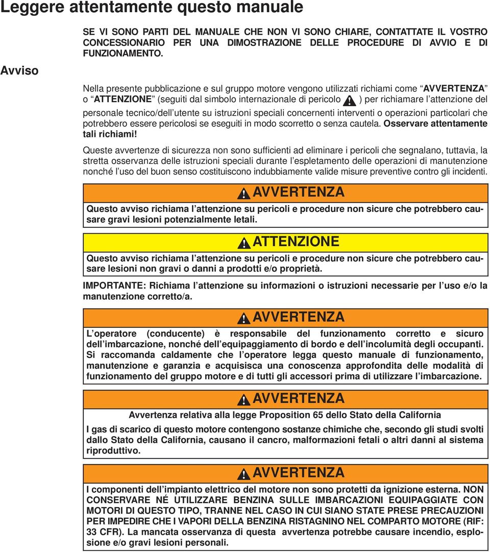 ) per richiamare l attenzione del personale tecnico/dell utente su istruzioni speciali concernenti interventi o operazioni particolari che potrebbero essere pericolosi se eseguiti in modo scorretto o