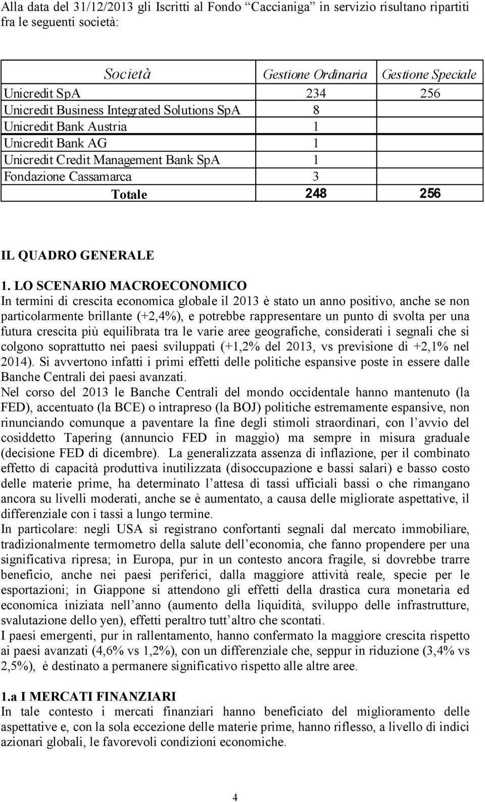 LO SCENARIO MACROECONOMICO In termini di crescita economica globale il 2013 è stato un anno positivo, anche se non particolarmente brillante (+2,4%), e potrebbe rappresentare un punto di svolta per