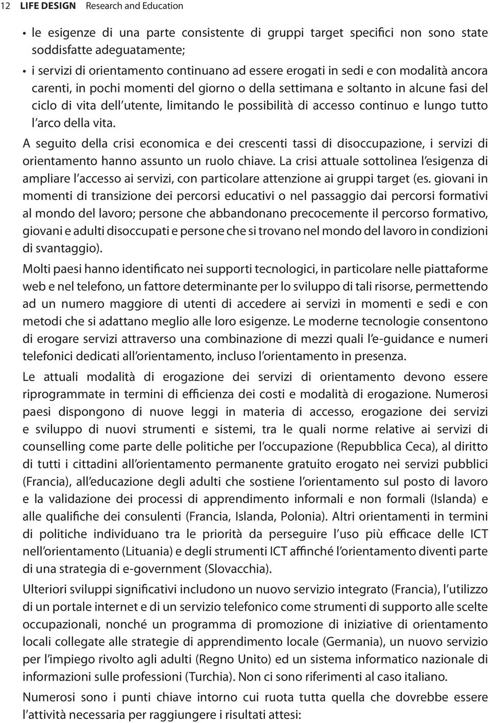 tutto l arco della vita. A seguito della crisi economica e dei crescenti tassi di disoccupazione, i servizi di orientamento hanno assunto un ruolo chiave.