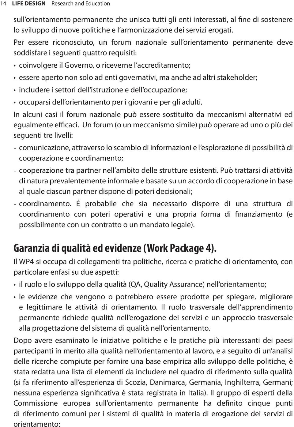 enti governativi, ma anche ad altri stakeholder; includere i settori dell istruzione e dell occupazione; occuparsi dell orientamento per i giovani e per gli adulti.