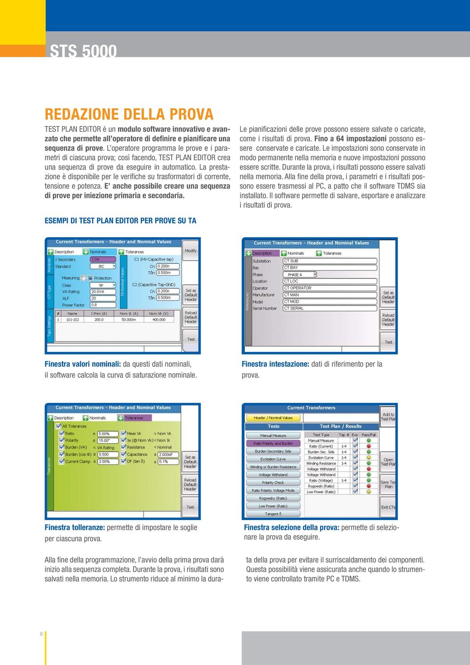 La prestazione è disponibile per le verifi che su trasformatori di corrente, tensione e potenza. E anche possibile creare una sequenza di prove per iniezione primaria e secondaria.