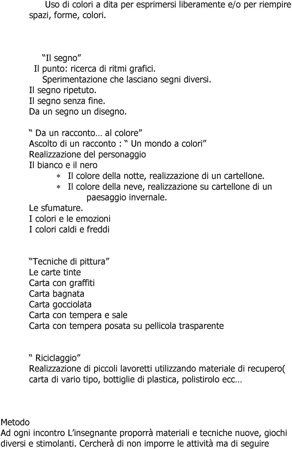 Da un racconto al colore Ascolto di un racconto : Un mondo a colori Realizzazione del personaggio Il bianco e il nero Il colore della notte, realizzazione di un cartellone.