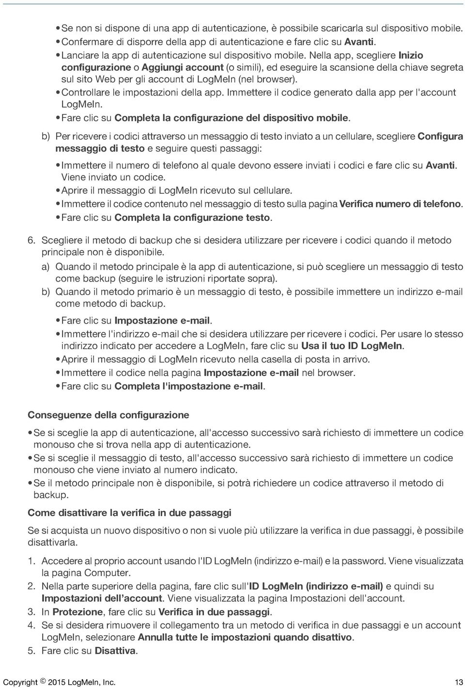 Nella app, scegliere Inizio configurazione o Aggiungi account (o simili), ed eseguire la scansione della chiave segreta sul sito Web per gli account di LogMeIn (nel browser).