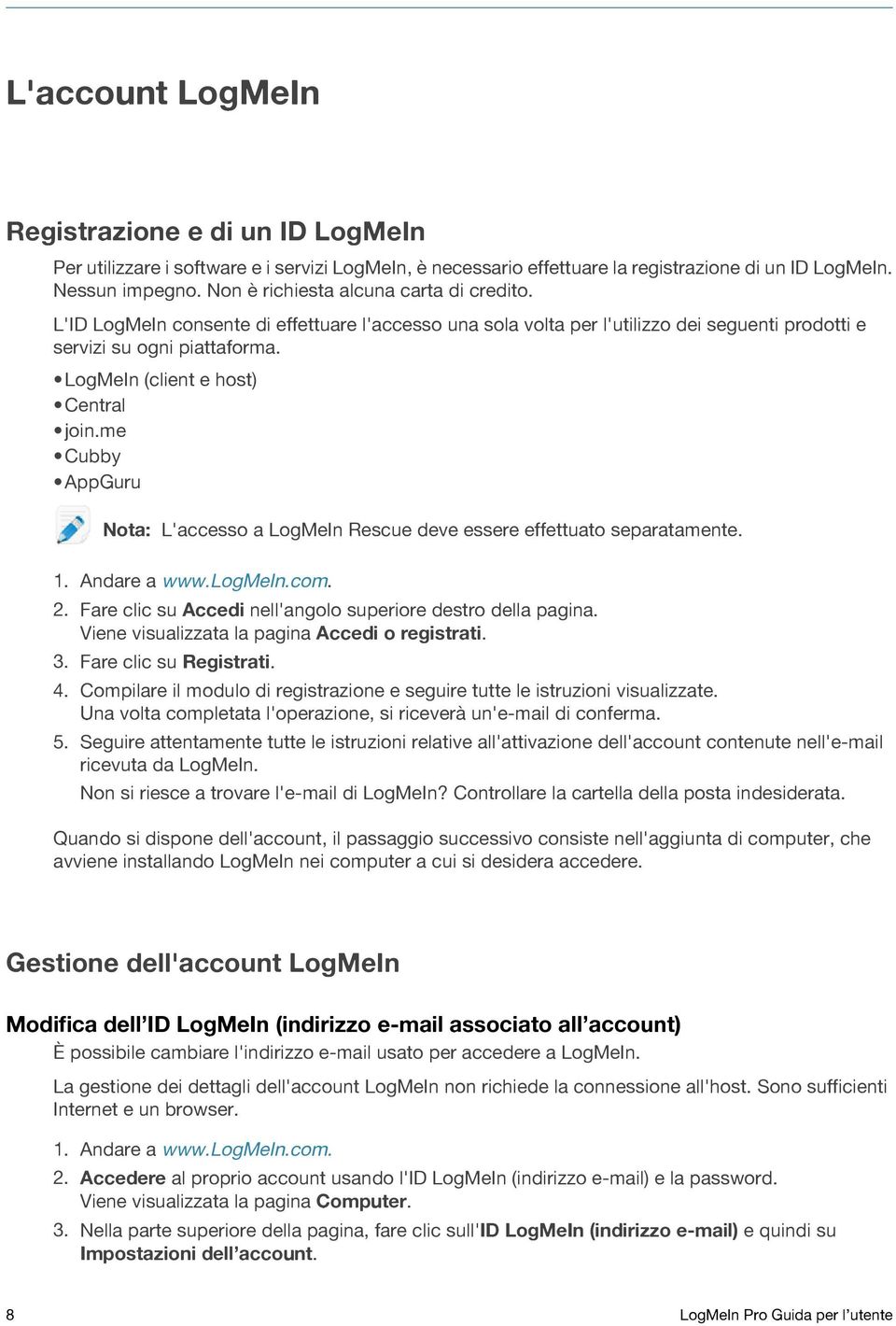 LogMeIn (client e host) Central join.me Cubby AppGuru Nota: L'accesso a LogMeIn Rescue deve essere effettuato separatamente. 1. Andare a www.logmein.com. 2.