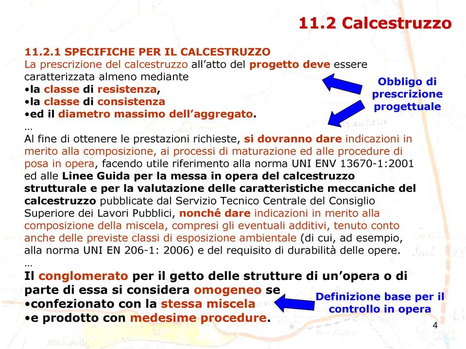 Al fine di ottenere le prestazioni richieste, si dovranno dare indicazioni in merito alla composizione, ai processi di maturazione ed alle procedure di posa in opera, facendo utile riferimento alla