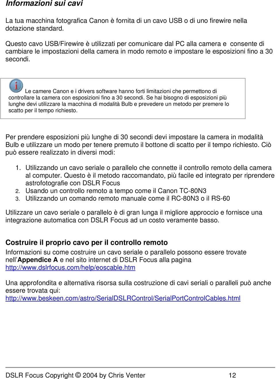 Le camere Canon e i drivers software hanno forti limitazioni che permettono di controllare la camera con esposizioni fino a 30 secondi.