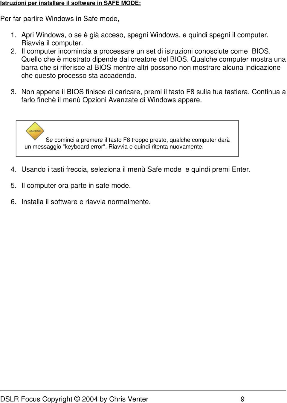 Qualche computer mostra una barra che si riferisce al BIOS mentre altri possono non mostrare alcuna indicazione che questo processo sta accadendo. 3.