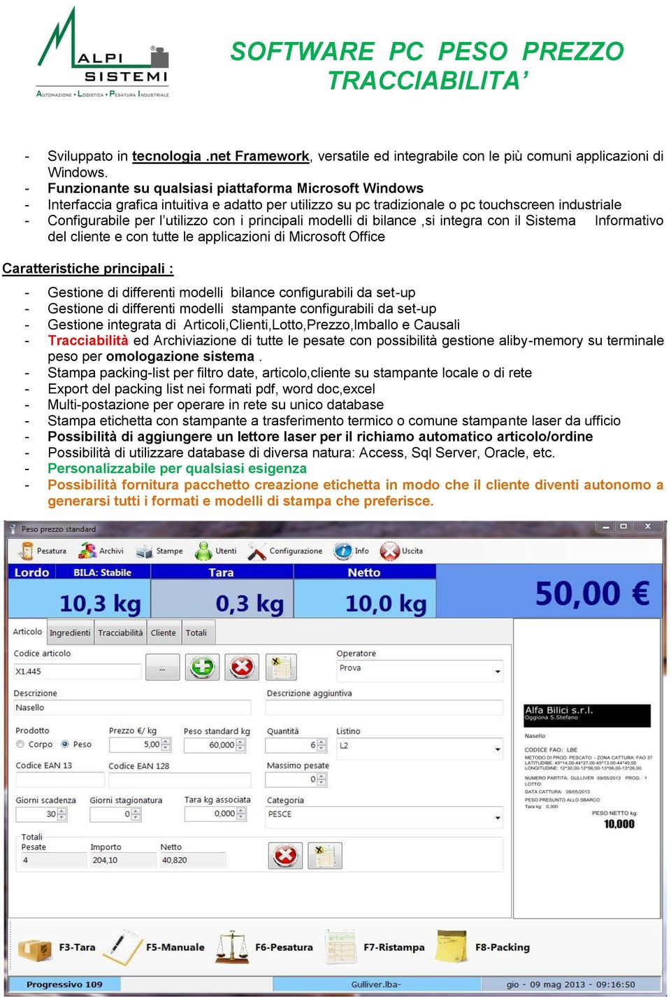 principali modelli di bilance,si integra con il Sistema Informativo del cliente e con tutte le applicazioni di Microsoft Office Caratteristiche principali : - Gestione di differenti modelli bilance