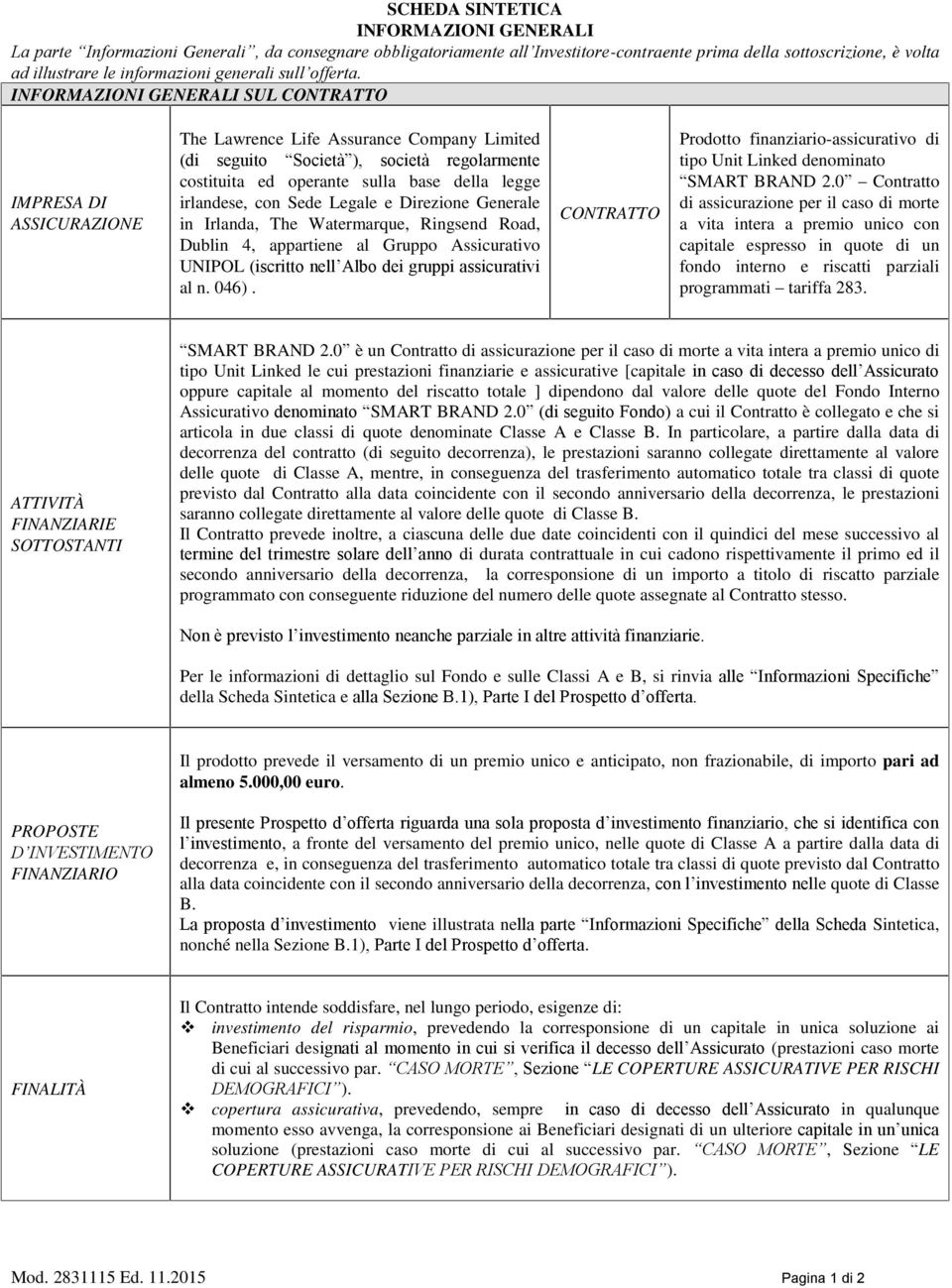 INFORMAZIONI GENERALI SUL CONTRATTO IMPRESA DI ASSICURAZIONE The Lawrence Life Assurance Company Limited (di seguito Società ), società regolarmente costituita ed operante sulla base della legge