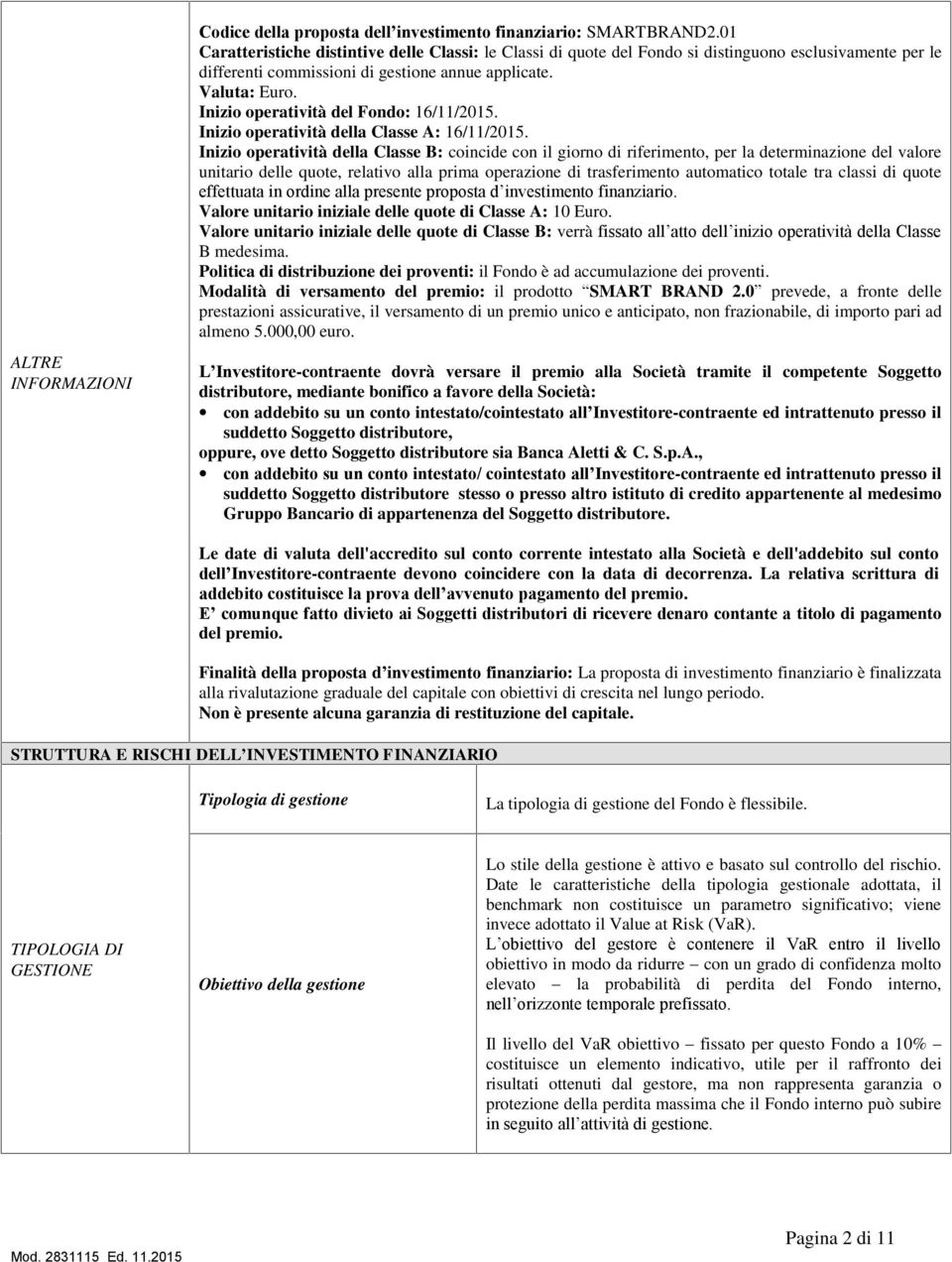 Inizio operatività del Fondo: 16/11/2015. Inizio operatività della Classe A: 16/11/2015.