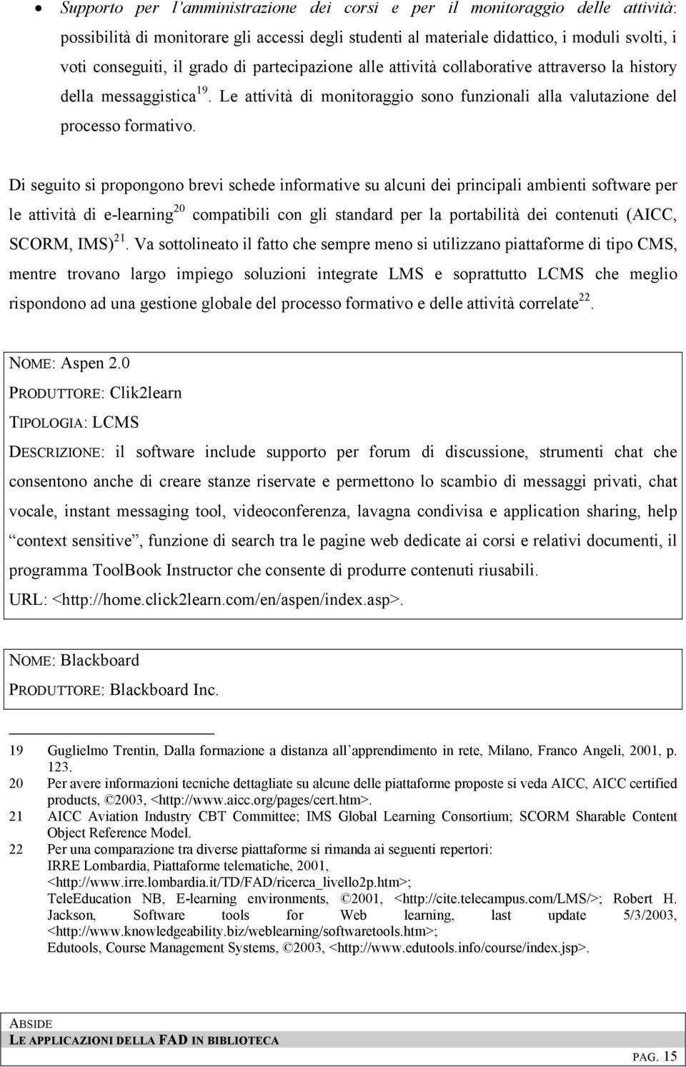 Di seguito si propongono brevi schede informative su alcuni dei principali ambienti software per le attività di e-learning 20 compatibili con gli standard per la portabilità dei contenuti (AICC,