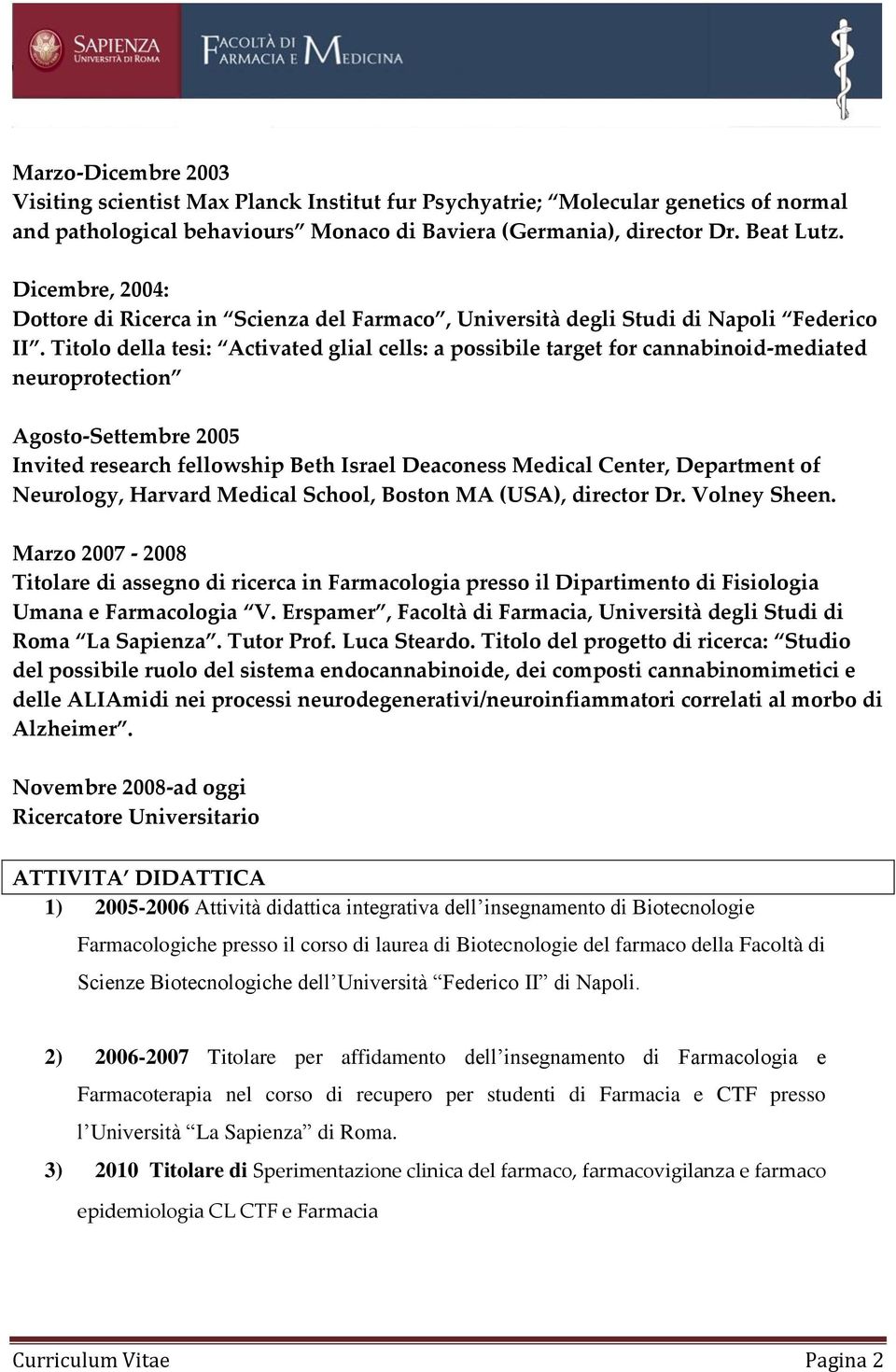 Titolo della tesi: Activated glial cells: a possibile target for cannabinoid-mediated neuroprotection Agosto-Settembre 2005 Invited research fellowship Beth Israel Deaconess Medical Center,