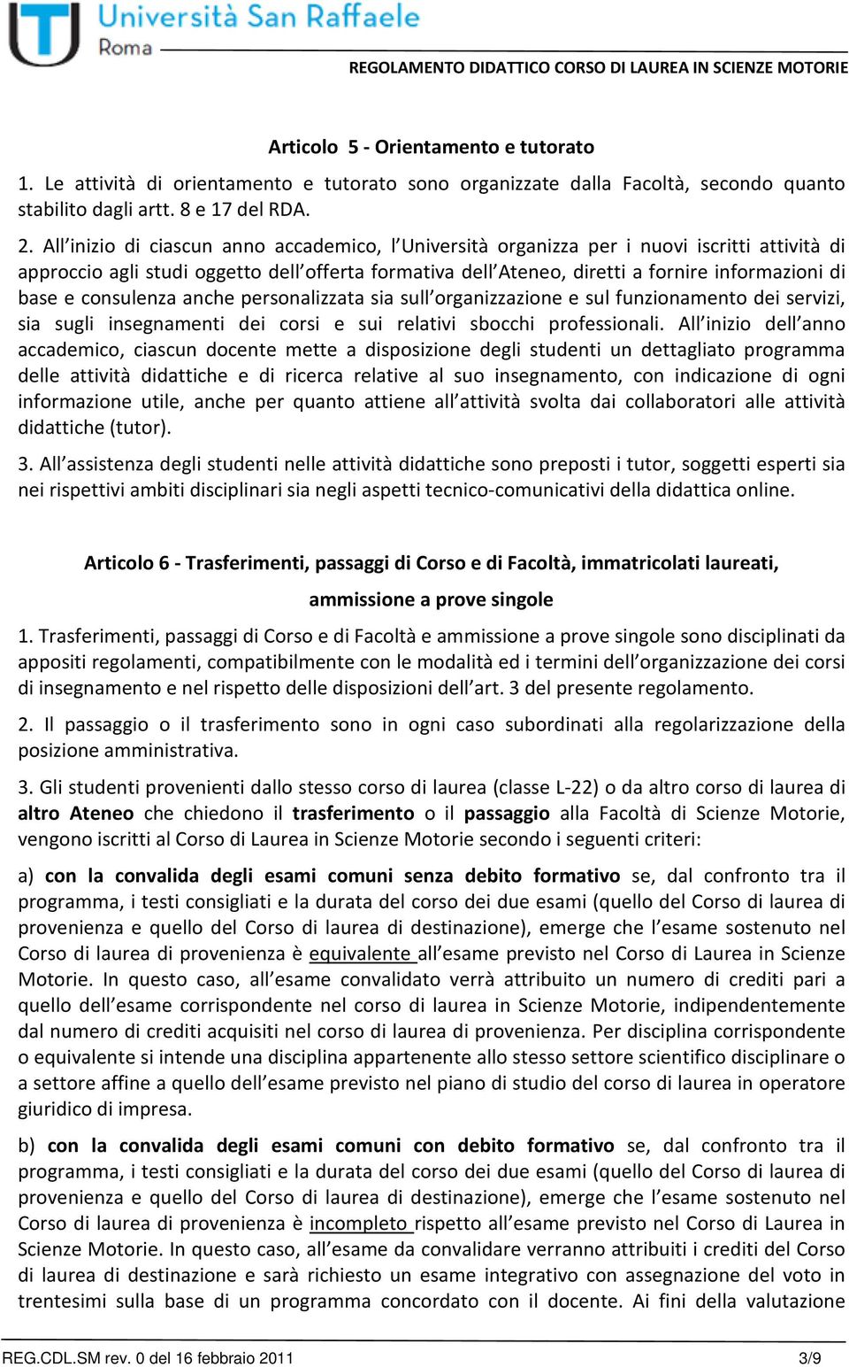 e consulenza anche personalizzata sia sull organizzazione e sul funzionamento dei servizi, sia sugli insegnamenti dei corsi e sui relativi sbocchi professionali.