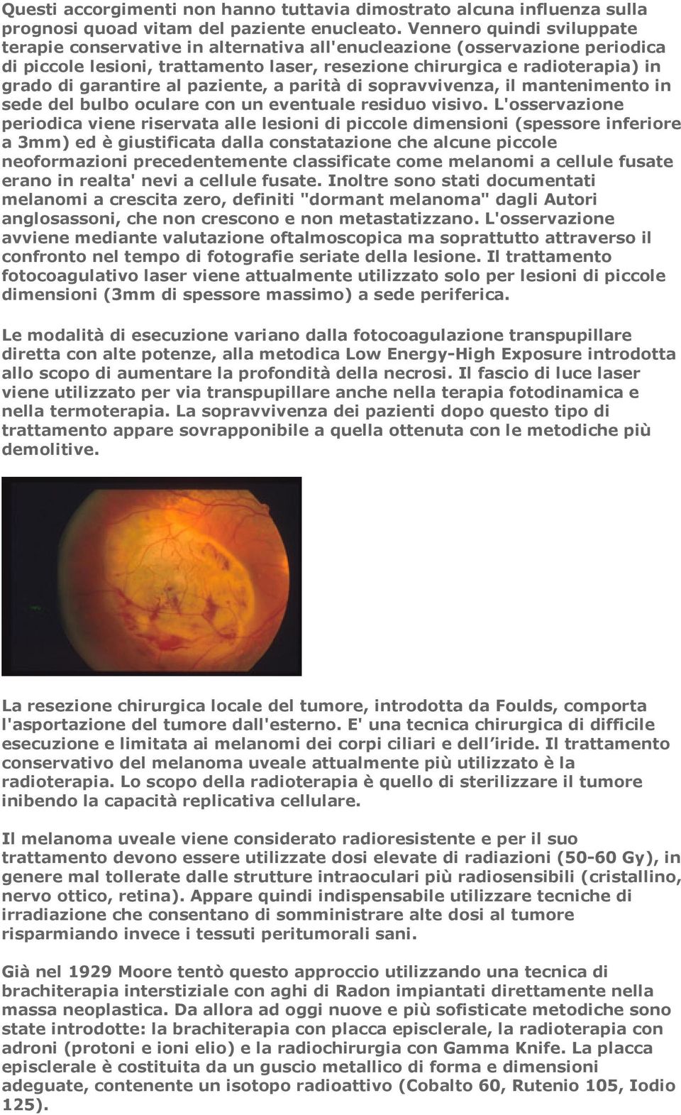 garantire al paziente, a parità di sopravvivenza, il mantenimento in sede del bulbo oculare con un eventuale residuo visivo.