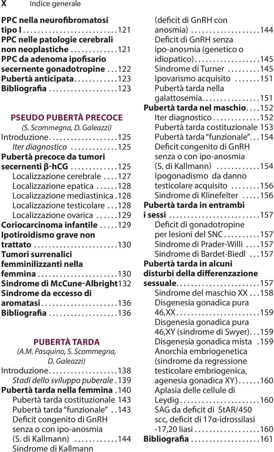 ............125 Pubertà precoce da tumori secernenti β-hcg.............125 Localizzazione cerebrale....127 Localizzazione epatica......128 Localizzazione mediastinica. 128 Localizzazione testicolare.