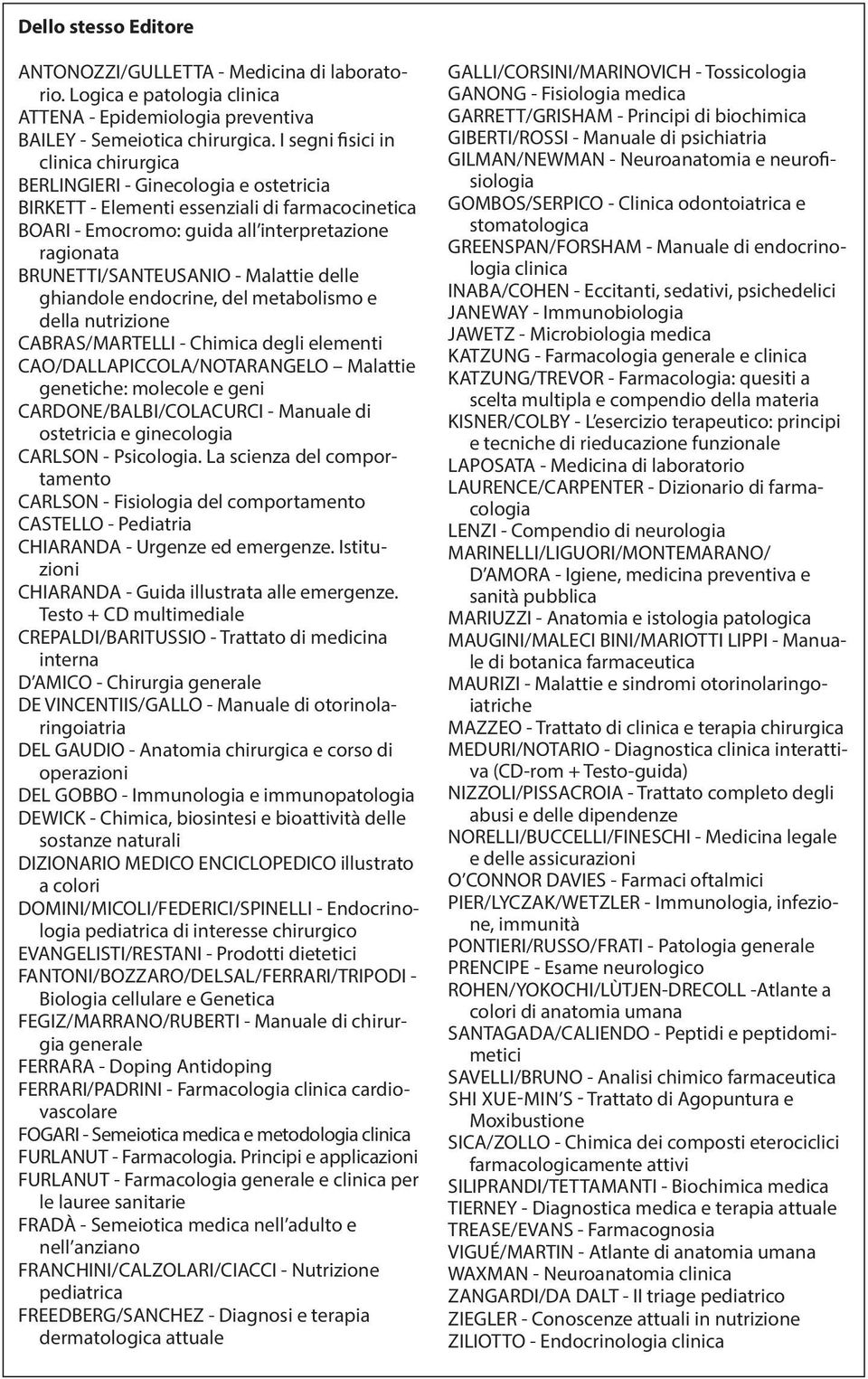 - Malattie delle ghiandole endocrine, del metabolismo e della nutrizione CABRAS/MARTELLI - Chimica degli elementi CAO/DALLAPICCOLA/NOTARANGELO Malattie genetiche: molecole e geni